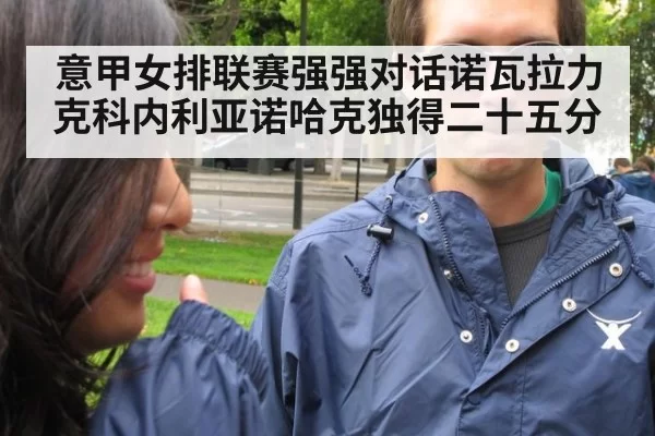 意甲女排联赛强强对话诺瓦拉力克科内利亚诺哈克独得二十五分